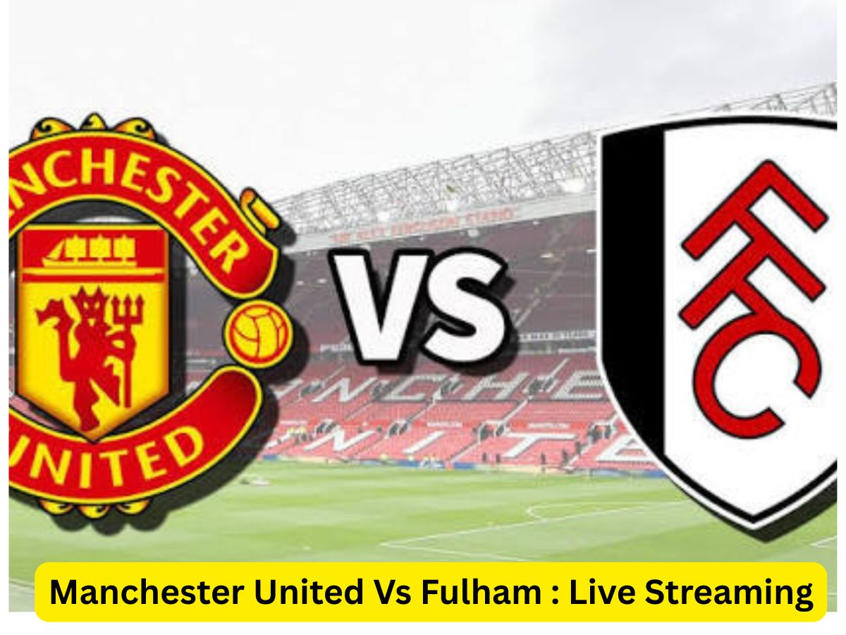 Manchester United VS Fulham Live Stream: When & Where to Watch EPL Online, TV Channel in USA, India, UK, Brazil, Australia & More