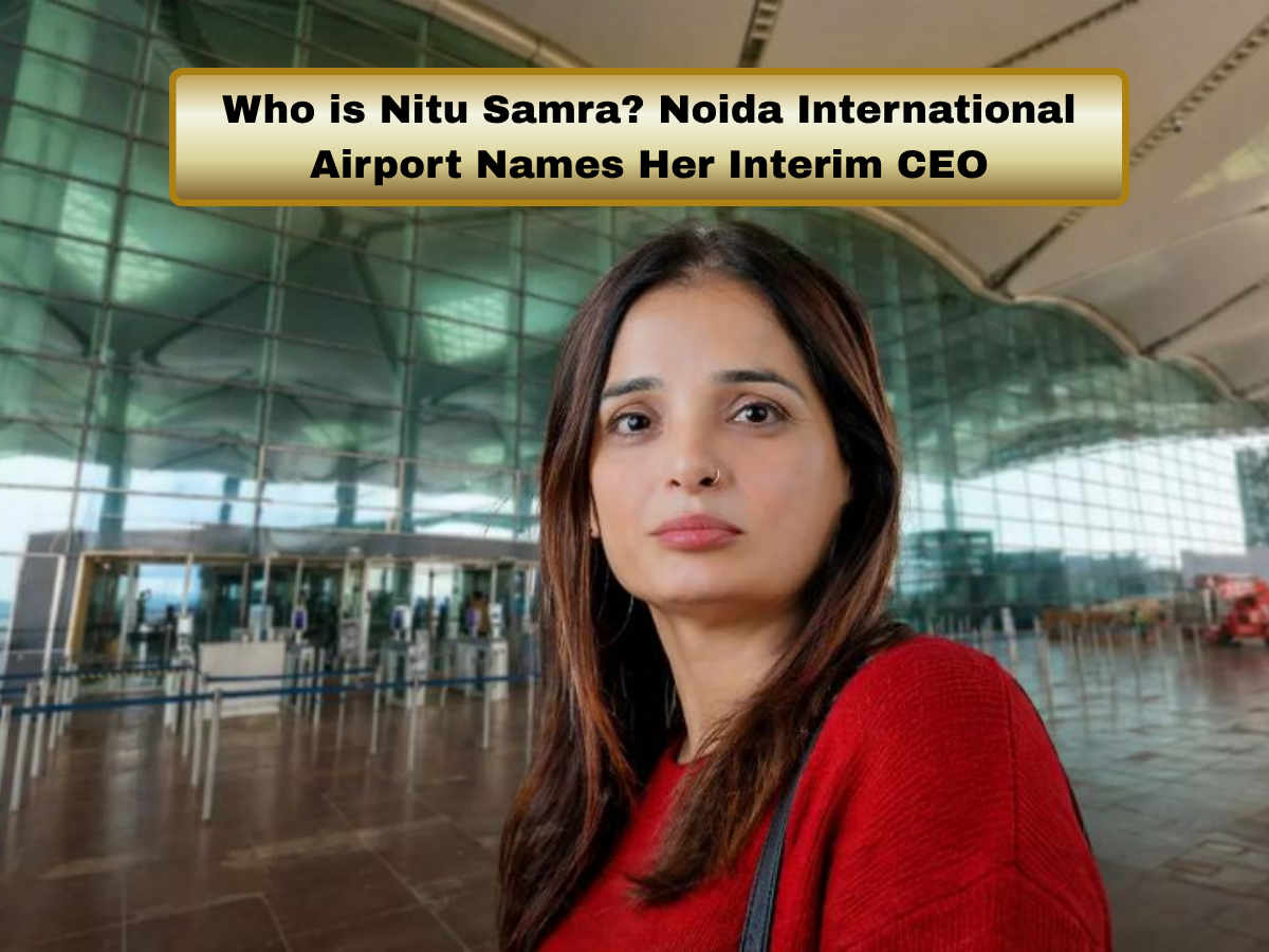 Who is Nitu Samra? Noida International Airport Names Her Interim CEO — Check Her Career, Journey, Leadership Role, Appointment Details, Responsibilities & What This Means for the Airport Project