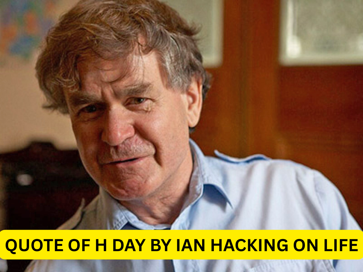 Quote of the Day by Ian Hacking on Life: 'Human beings are not only what they are, but what they might become' - Check Meaning & More