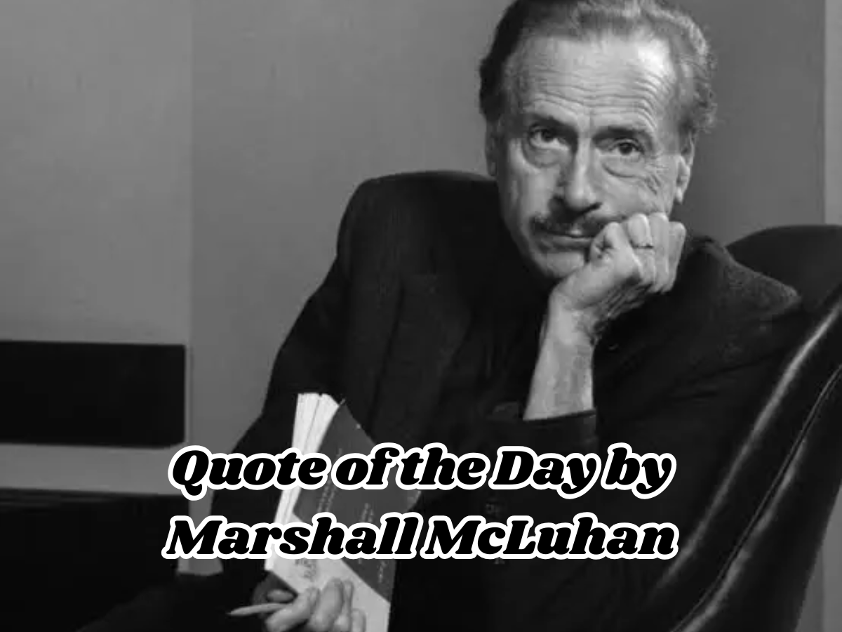Quote of The Day by Marshall McLuhan on Life: 'We shape our tools, and thereafter our tools shape us' - Check Meaning & More
